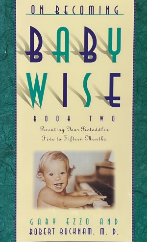On Becoming Baby Wise, Book 2: Parenting Your Pre-Toddler Five to Fifteen Months Ezzo, Gary and Bucknam, Dr. Robert