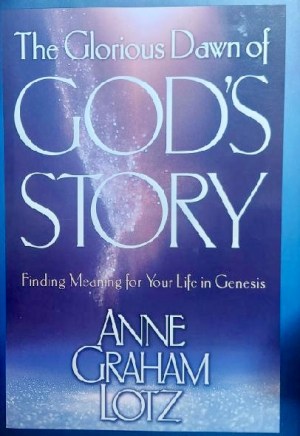 The Glorious Dawn of God's Story: Finding Meaning for Your Life in Genesis Anne Graham Lotz (Hardcover)