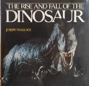 Rise and Fall of the Dinosaur Wallace, Joseph