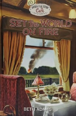 Set the World on Fire (Whistle Stop Cafe Mystery) (Hardcover) by Beth Adams