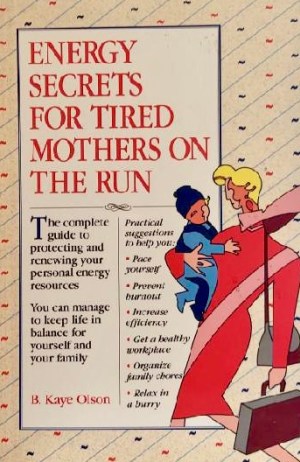 Energy Secrets for Tired Mothers on the Run Olson, B. Kaye