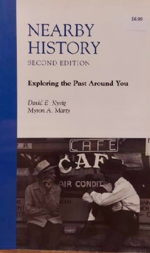 Nearby History: Exploring the Past Around You (American Association for State and Local History) Kyvig, David E. and Marty, Myron A.