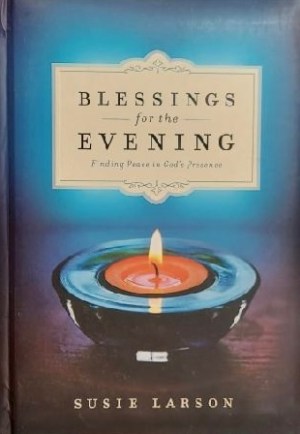 Blessings for the Evening: Finding Peace in God's Presence Larson, Susie