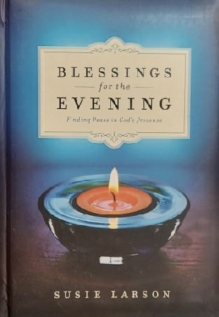 Blessings for the Evening: Finding Peace in God's Presence Larson, Susie