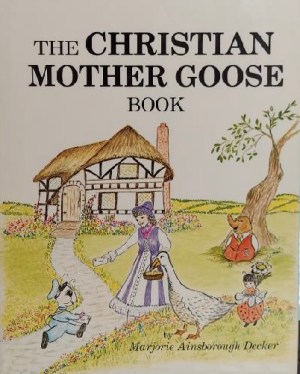 The Christian Mother Goose Book (Vol. 1, Trilogy) [Hardcover] Decker, Marjorie A.