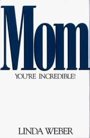Mom: You're Incredible! Weber, Linda