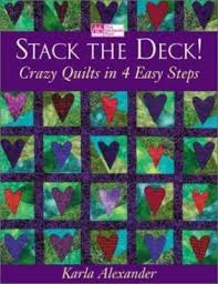 Stack the Deck! Crazy Quilts in 4 Easy Steps by Karla Alexander