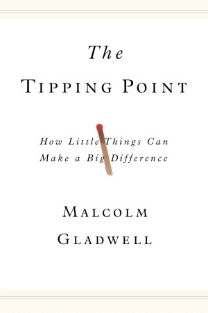 The Tipping Point: How Little Things Can Make a Big Difference Gladwell, Malcolm